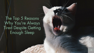The Top 5 Reasons Why You're Always Tired Despite Getting Enough Sleep
