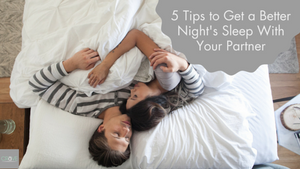 5 Tips to Get a Better Night's Sleep With Your Partner